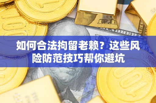 武汉如何合法拘留老赖?这些风险防范技巧帮你避坑 武汉如何合法拘留老赖?这些风险防范技巧帮你避坑