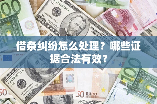 武汉借条纠纷怎么处理?哪些证据合法有效? 武汉借条纠纷怎么处理?哪些证据合法有效?