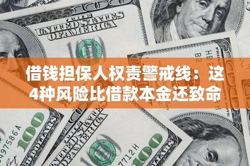 武汉借钱担保人权责警戒线:这4种风险比借款本金还致命 武汉借钱担保人权责警戒线:这4种风险比借款本金还致命