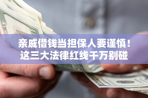 武汉亲戚借钱当担保人要谨慎!这三大法律红线千万别碰 武汉亲戚借钱当担保人要谨慎!这三大法律红线千万别碰