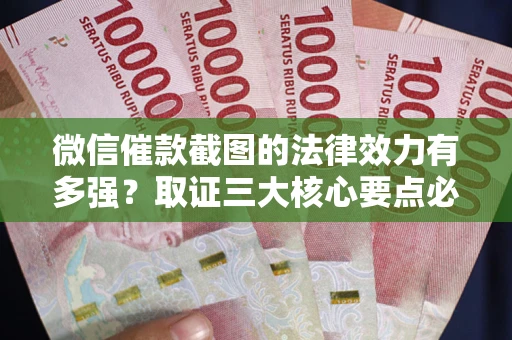 武汉微信催款截图的法律效力有多强?取证三大核心要点必须知道! 武汉微信催款截图的法律效力有多强?取证三大核心要点必须知道!