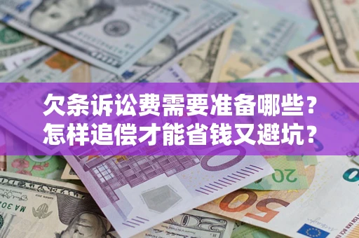 武汉欠条诉讼费需要准备哪些?怎样追偿才能省钱又避坑? 武汉欠条诉讼费需要准备哪些?怎样追偿才能省钱又避坑?