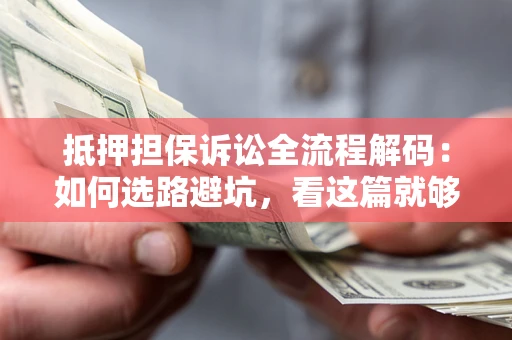 武汉抵押担保诉讼全流程解码:如何选路避坑,看这篇就够了 武汉抵押担保诉讼全流程解码:如何选路避坑,看这篇就够了